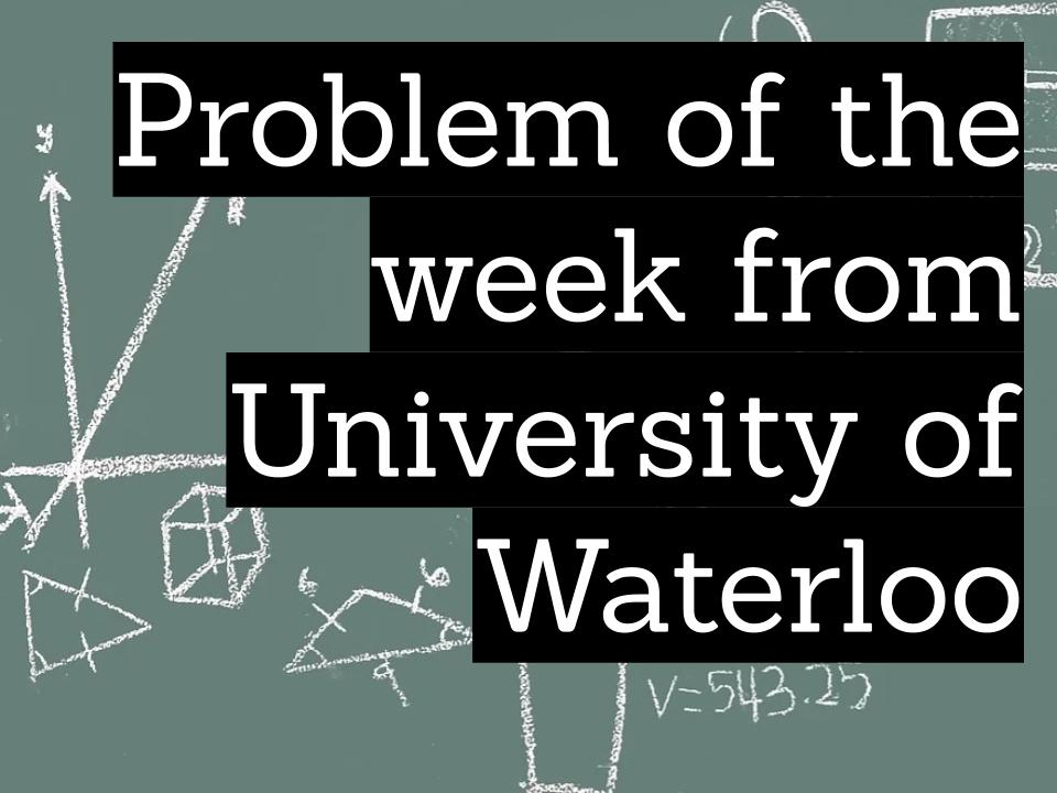 Problem of the week from University of Waterloo